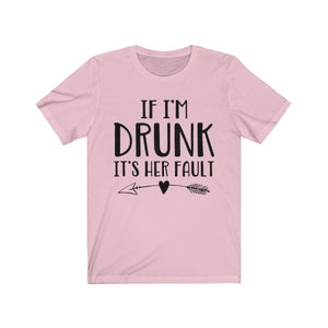 If I'm Drunk It"s Her Fault