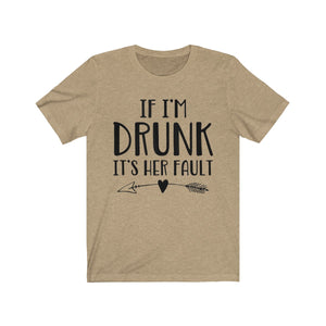 If I'm Drunk It"s Her Fault