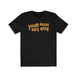 Your Mom Was Here